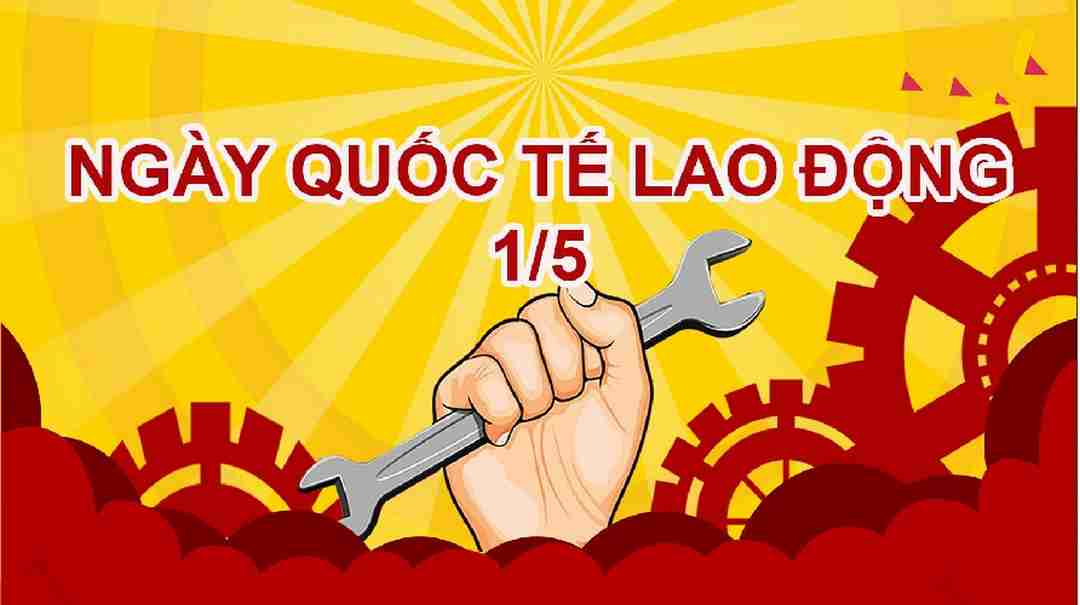 Ngày Quốc tế Lao động được tổ chức hàng năm vào 1/5